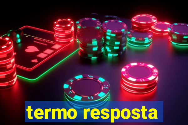 termo resposta